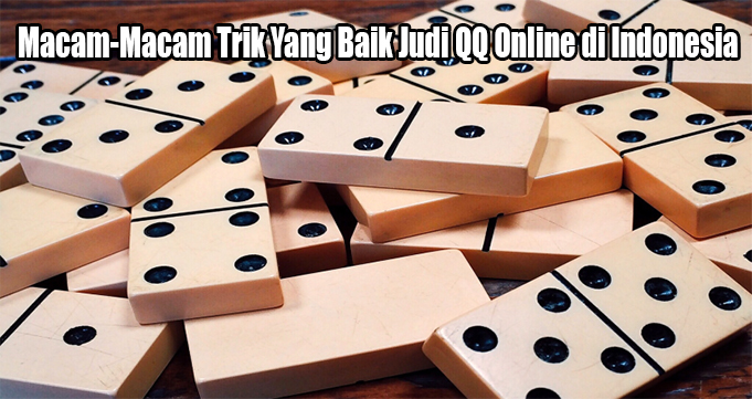 Macam-Macam Trik Yang Baik Judi QQ Online di Indonesia