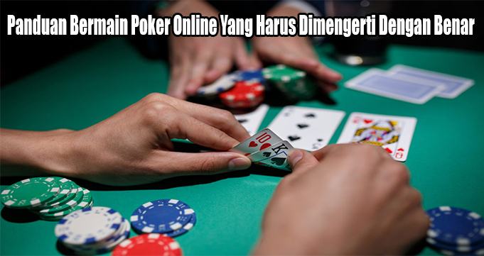 Panduan Bermain Poker Online Yang Harus Dimengerti Dengan Benar