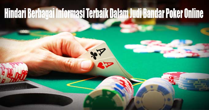 Hindari Berbagai Informasi Terbaik Dalam Judi Bandar Poker Online