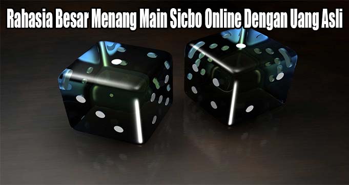 Rahasia Besar Menang Main Sicbo Online Dengan Uang Asli